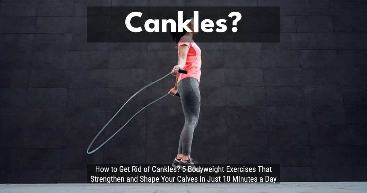 How to Get Rid of Cankles? 5 Bodyweight Exercises That Strengthen and Shape Your